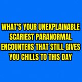 What's your Unexplainable Scariest Paranormal Encounters that still gives you chills to this day?