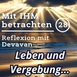 Was Leben und Vergebung miteinander teilen?... -- Mit IHM Betrachten - 28