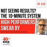 EP.016 Not Seeing Results? The 10-Minute System High Performers Swear By: Fast-Track Your Professional Edge