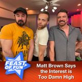 Matt Brown Says the Interest is Too Damn High