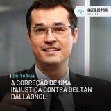 Editorial: A correção de uma injustiça contra Deltan Dallagnol