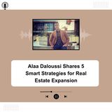 Alaa Daloussi Shares 5 Smart Strategies for Real Estate Expansion