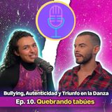 EP10 | Bullying, autenticidad y triunfo en la danza | Quebrando tabúes