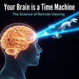 Your Brain is a TIME MACHINE: The Science of REMOTE VIEWING