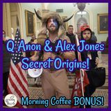 Q Anon & Alex Jones Secret Origins: Morning Coffee BONUS!