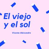 EL VIEJO Y EL SOL - Un poema de Vicente Aleixandre