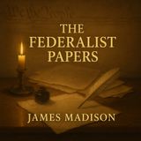The Federalist Papers – Madison’s Blueprint for Liberty and Order Part 2