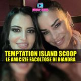 Temptation Island Scoop: Le Amicizie Facoltose di Diandra!