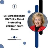 Dr. Barbara Knox, MD Talks About Protecting Children From Abuse