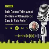 Jade Guerra Talks About the Role of Chiropractic Care in Pain Relief