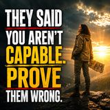They Said You Aren't Capable. MOTIVATIONAL SPEECH