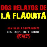 DOS RELATOS DE LA FLAQUITA | LA SANTA MUER7E | Historias de Terror Reales