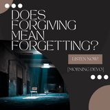 Does Forgiving Mean forgetting?  [Morning Devo]