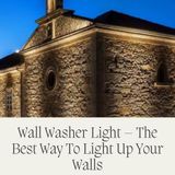 Wall Washer Light – The Best Way To Light Up Your Walls