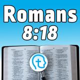 Romans 8:18 | A WILDLY unbalanced comparison