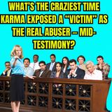 What’s The CRAZIEST Time Karma Exposed A “Victim” As The Real Abuser — Mid-Testimony?