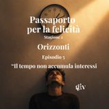 Passaporto per la felicità stagione 2- Orizzonti - ep.5 " Il tempo non accumula interessi"