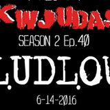 KWJUDAS S2 E40 - Ludlow