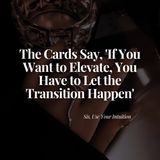 The Cards Say, 'If You Want to Elevate, You Have to Let the Transition Happen'