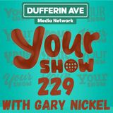 Your Show with Gary Nickel - Ep 229 - Dufferin Ave Media Network