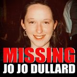 Episode 30: MISSING - The Jo Jo Dullard Case