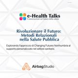 eHealth Talks 12 - Rivoluzionare il Futuro:  Metodi Relazionali  nella Salute Pubblica