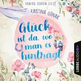 [German] - Glück ist da, wo man es hinträgt (Ungekürzt) by Kristina Günak