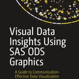 Visual Data Insights Using SAS ODS Graphics: A Guide to Communication-Effective Data Visualization