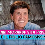 Gianni Morandi, Vita Privata: Chi E' Il Figlio Famosissimo!