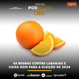 PodFalar #251 | As regras contra laranjas e caixa dois para a eleição de 2024