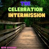 A Celebration Intermission: Part 1