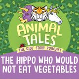 The Hippo Who Wouldn't Eat Vegetables