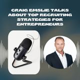 Craig Emslie Talks About Top Recruiting Strategies For Entrepreneurs
