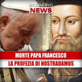 Morte Di Papa Francesco: Cosa Diceva Davvero La Profezia Di Nostradamus!