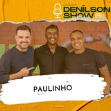 PAULINHO | Podcast Denílson Show #117