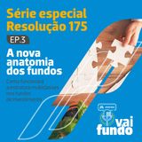 A nova anatomia dos fundos - Série Especial Resolução 175 - EP 03