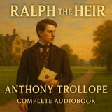 Ralph the Heir: Trollope’s Classic Tale of Inheritance, Honor & Ambition Part 2