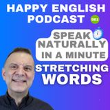 981 - Stretching Words - Speak Naturally in a Minute | Happy English