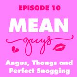 Episode 10: Angus, Thongs and Perfect Snogging