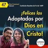 Ep. 47 ¡FELICES los ADOPTADOS por Dios en CRISTO! | Cp. 12 De la Adopción - P2 | Esto Creemos