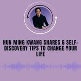 Hun Ming Kwang Shares 6 Self-Discovery Tips to Change Your Life