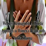 Wellness Reimagined- A Holistic Approach to Women’s Health with Amita Sharma