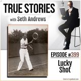 True Stories #399 - Lucky Shot