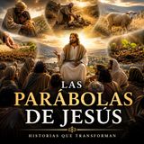 Las Parábolas de Jesús: Historias que Revelan el Reino de Dios