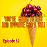 Episode 62 - You're Going To Test and Approve God's Will