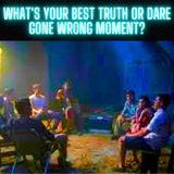 What's your best truth or dare gone wrong moment?