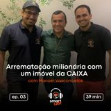 Ep. 03 | Arrematação milionária com um imóvel da CAIXA - com Manoel Vasconcelos