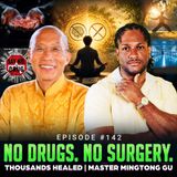 Episode #142 - No Drugs. No Surgery. Thousands Healed | Master Mingtong Gu
