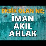 Eksik olan ne; iman mı, akıl mı, ahlak mı   AHMET KURUCAN