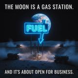 The MOON is a Gas Station. And It's About to OPEN for Business.